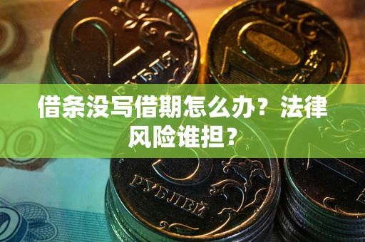 济南借条没写借期怎么办？法律风险谁担？